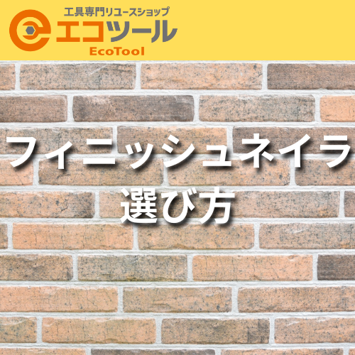 フィニッシュネイラの選び方解説