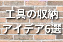 工具の収納アイデア6選！場所別に片付け方を紹介