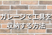 ガレージで工具を収納するおすすめの方法7選！