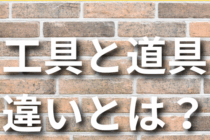 工具と道具の違いとは？使い分け方とプロ愛用の必須アイテムも紹介