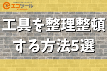 工具を整理整頓する方法5選！